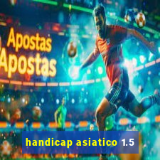 handicap asiatico 1.5